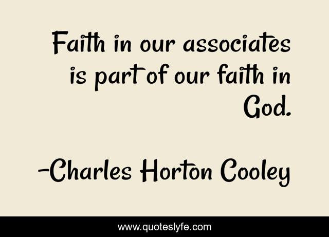 Faith in our associates is part of our faith in God.