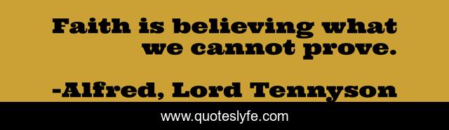 Faith is believing what we cannot prove.