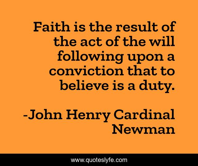 Faith is the result of the act of the will following upon a conviction that to believe is a duty.