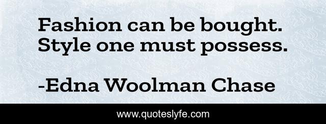 Fashion can be bought. Style one must possess.