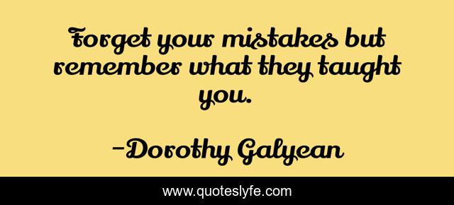 Forget your mistakes but remember what they taught you.