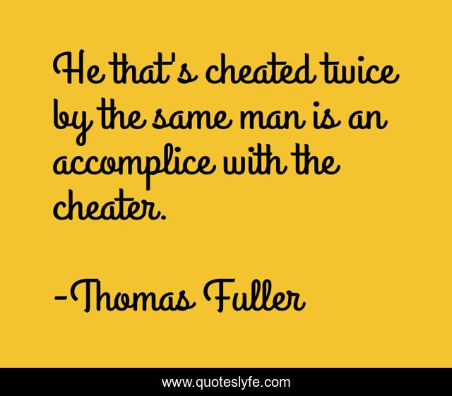 He that's cheated twice by the same man is an accomplice with the cheater.