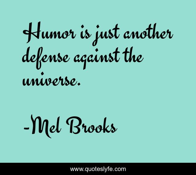 Humor is just another defense against the universe.