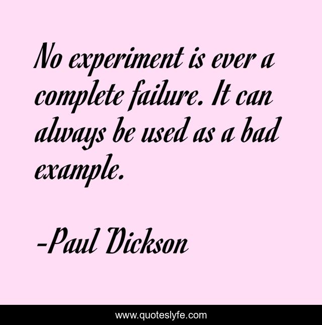 No experiment is ever a complete failure. It can always be used as a bad example.