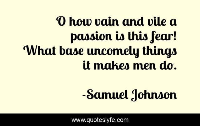 O how vain and vile a passion is this fear! What base uncomely things it makes men do.