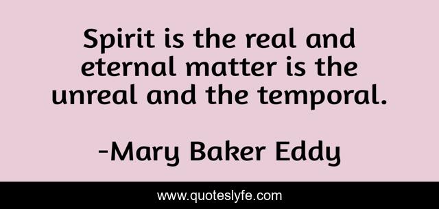 Spirit is the real and eternal matter is the unreal and the temporal.