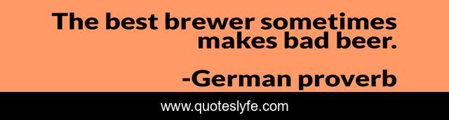 The best brewer sometimes makes bad beer.