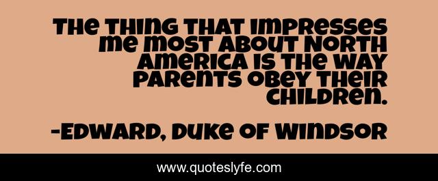 The thing that impresses me most about North America is the way parents obey their children.