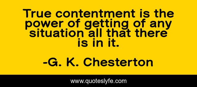 True contentment is the power of getting of any situation all that there is in it.