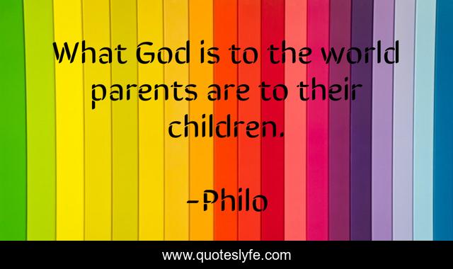 What God is to the world parents are to their children.