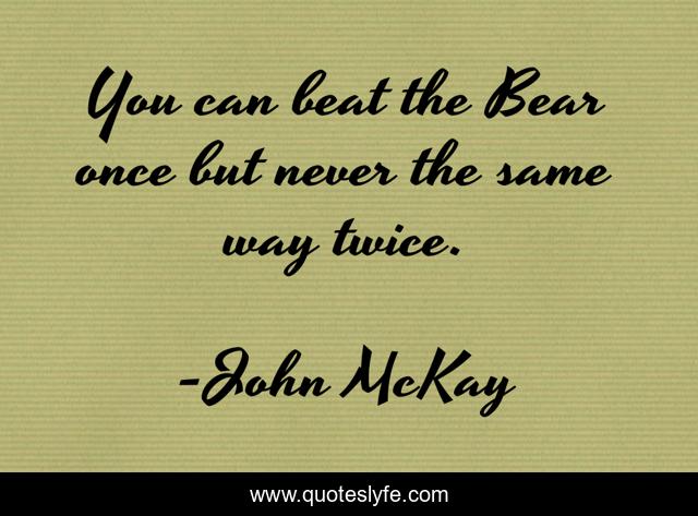 You can beat the Bear once but never the same way twice.