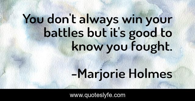 You don't always win your battles but it's good to know you fought.