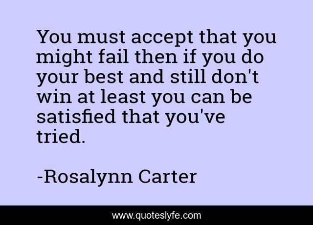 You must accept that you might fail then if you do your best and still don't win at least you can be satisfied that you've tried.