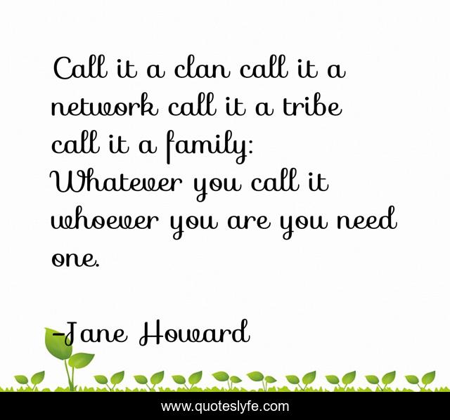 Call it a clan call it a network call it a tribe call it a family: Whatever you call it whoever you are you need one.