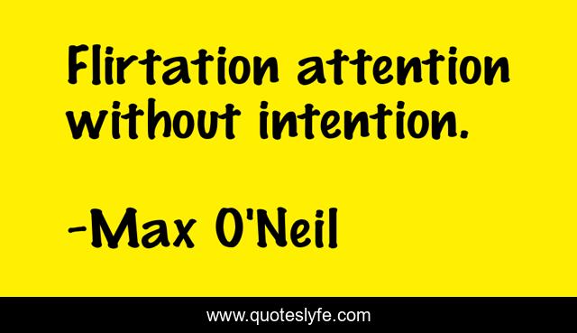 Flirtation attention without intention.