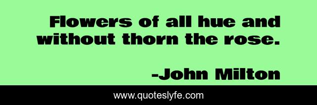 Flowers of all hue and without thorn the rose.