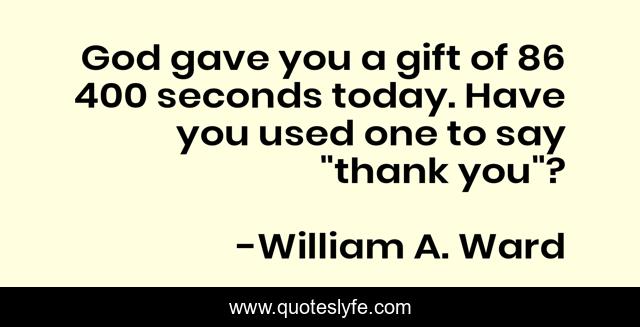 God gave you a gift of 86 400 seconds today. Have you used one to say 