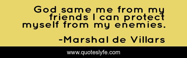 God same me from my friends I can protect myself from my enemies.