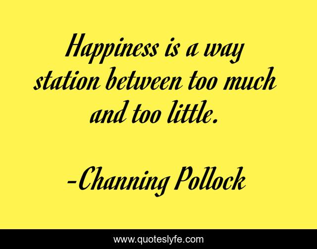 Happiness is a way station between too much and too little.