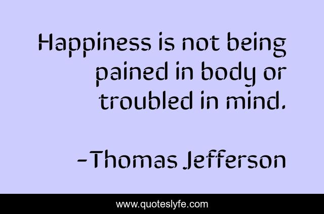 Happiness is not being pained in body or troubled in mind.