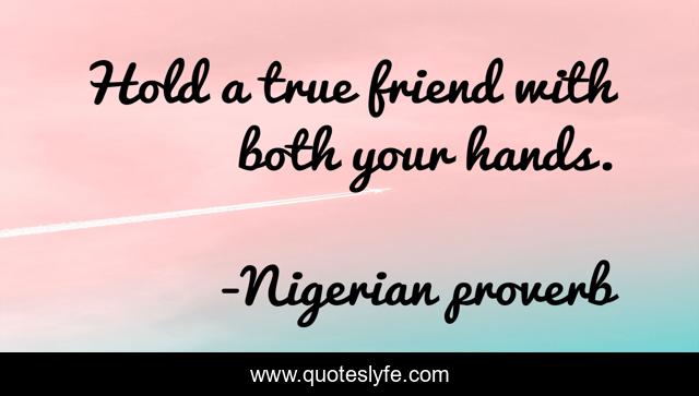 Hold a true friend with both your hands.