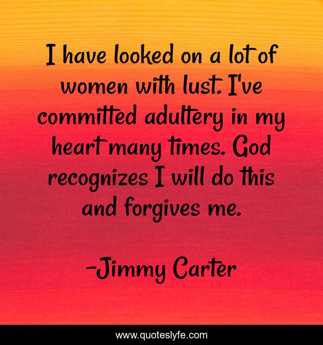 I have looked on a lot of women with lust. I've committed adultery in my heart many times. God recognizes I will do this and forgives me.