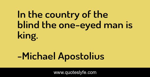 In the country of the blind the one-eyed man is king.