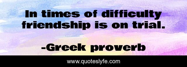 In times of difficulty friendship is on trial.
