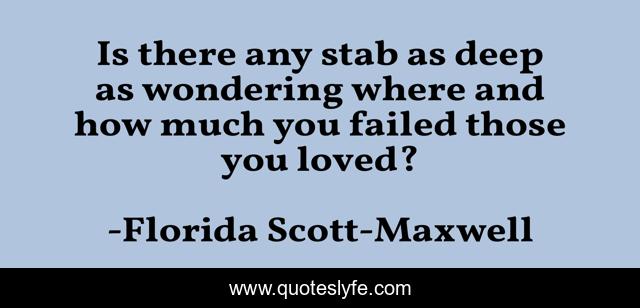 Is there any stab as deep as wondering where and how much you failed those you loved?