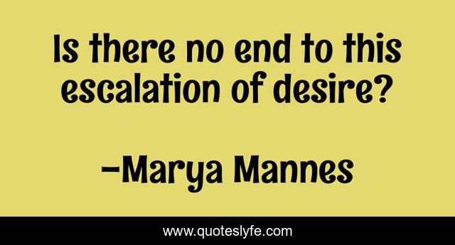 Is there no end to this escalation of desire?