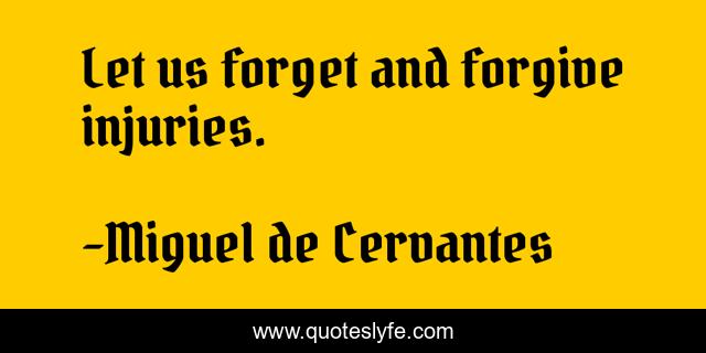 Let us forget and forgive injuries.