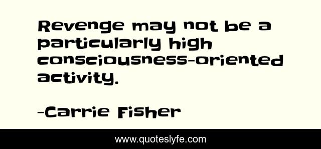 Revenge may not be a particularly high consciousness-oriented activity.