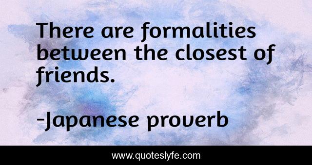 There are formalities between the closest of friends.