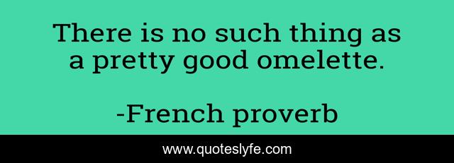 There is no such thing as a pretty good omelette.