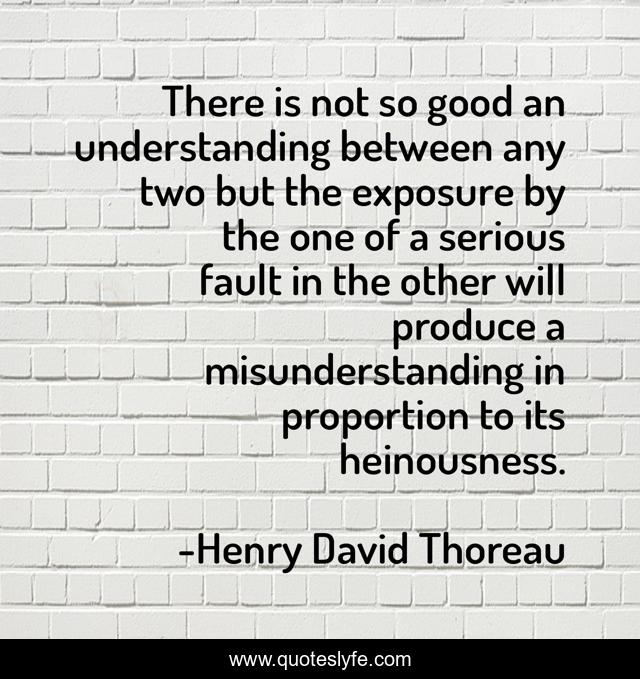 There is not so good an understanding between any two but the exposure by the one of a serious fault in the other will produce a misunderstanding in proportion to its heinousness.