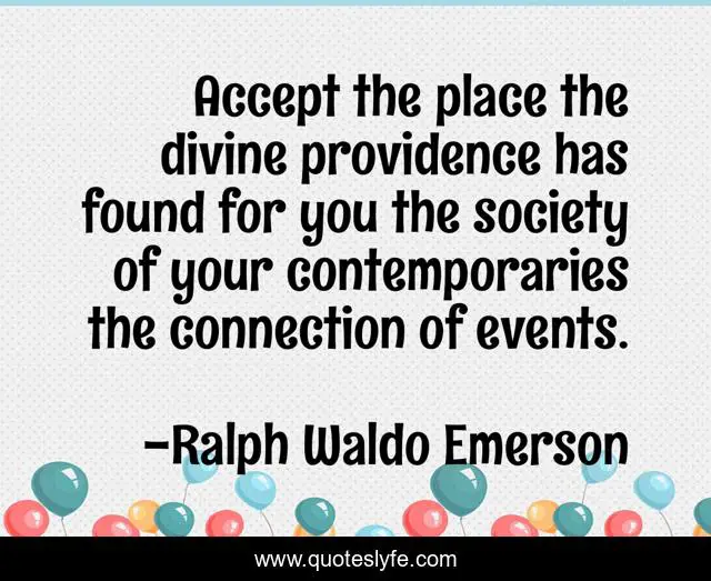 Accept the place the divine providence has found for you the society of your contemporaries the connection of events.