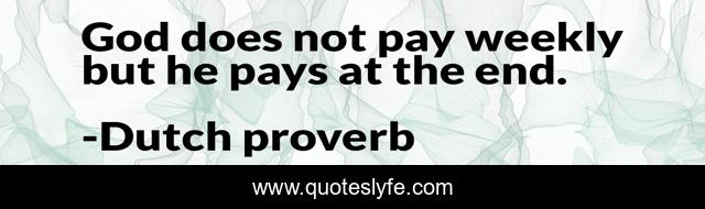God does not pay weekly but he pays at the end.
