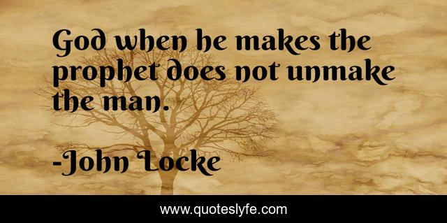 God when he makes the prophet does not unmake the man.