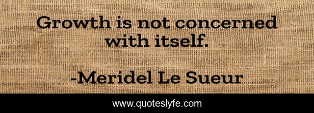 Growth is not concerned with itself.