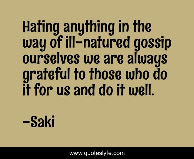 Hating anything in the way of ill-natured gossip ourselves we are always grateful to those who do it for us and do it well.