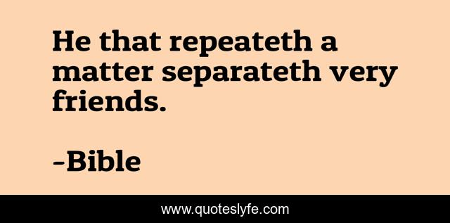 He that repeateth a matter separateth very friends.