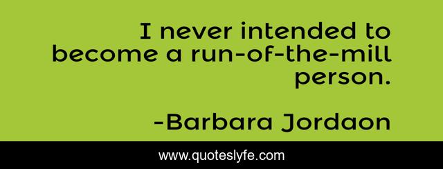 I never intended to become a run-of-the-mill person.