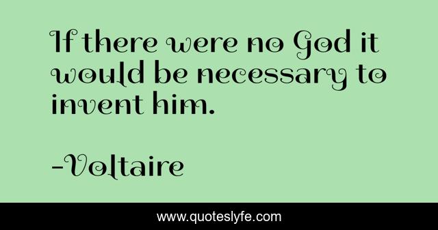 If there were no God it would be necessary to invent him.