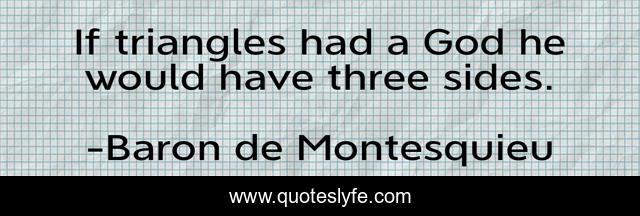 If triangles had a God he would have three sides.