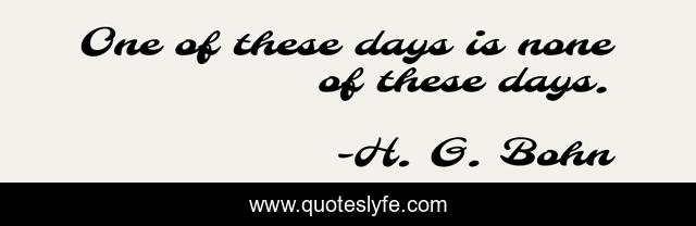 One Of These Days Is None Of These Days Quote By H G Bohn Quoteslyfe