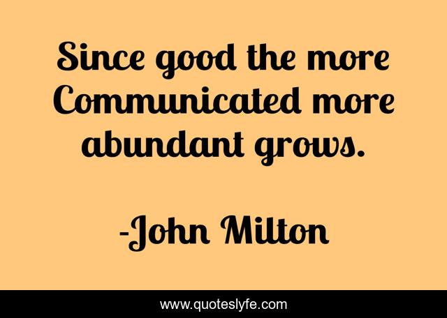 Since good the more Communicated more abundant grows.