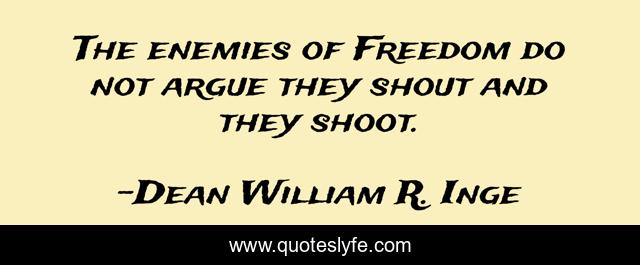 The enemies of Freedom do not argue they shout and they shoot.
