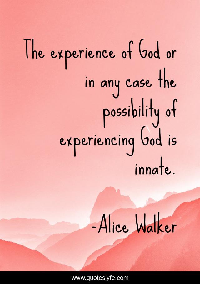 The experience of God or in any case the possibility of experiencing God is innate.