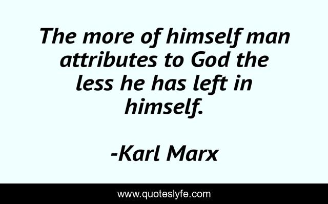 The more of himself man attributes to God the less he has left in himself.