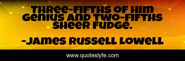 Three-fifths of him genius and two-fifths sheer fudge.